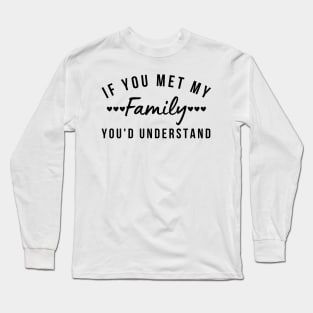 If You Met My Family You'd Understand. Funny Family Matching Design Long Sleeve T-Shirt